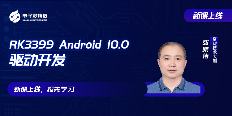 【学院新课】RK3399 Android 10.0 驱动开发